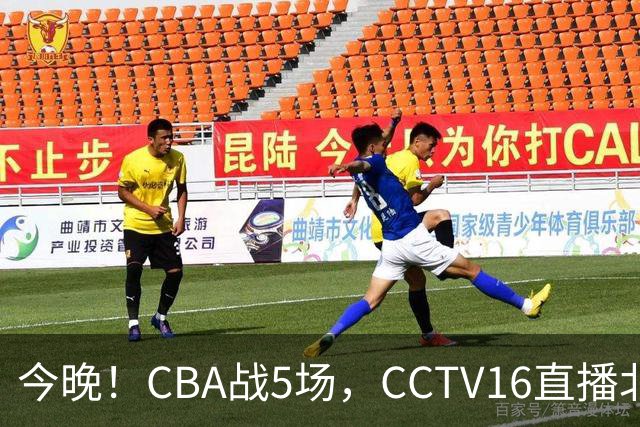今晚！CBA战5场，CCTV16直播北京首钢，广东男篮+最水总冠军分别出战