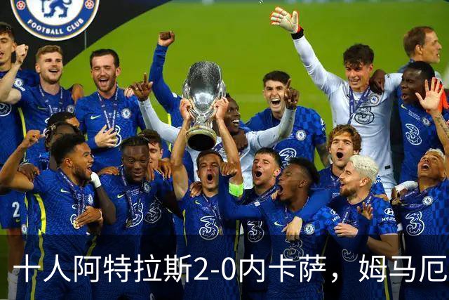 十人阿特拉斯2-0内卡萨，姆马厄建功，卡帕索破门