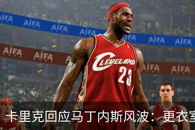 卡里克回应马丁内斯风波：更衣室没受影响，我告诉你们真相