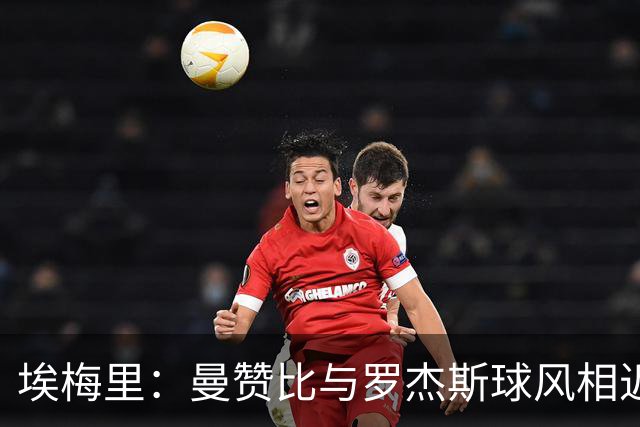 埃梅里：曼赞比与罗杰斯球风相近；纽卡主场一直很难攻克