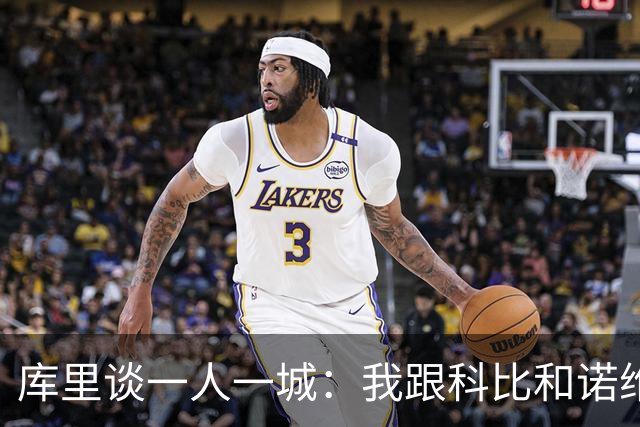 库里谈一人一城：我跟科比和诺维茨基聊过，深知长久扛起火炬需要什么