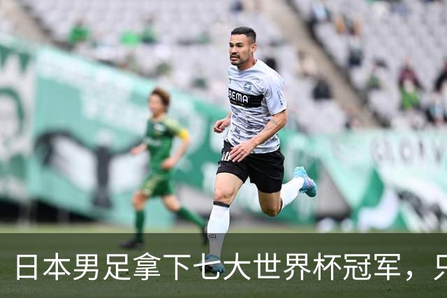 日本男足拿下七大世界杯冠军，只剩意大利未攻克