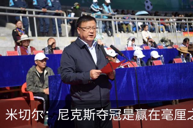 米切尔：尼克斯夺冠是赢在毫厘之间的细节里 亲身体验才能明白