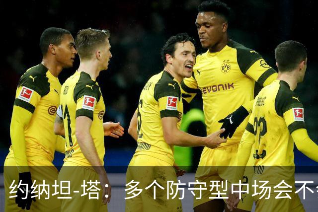 约纳坦-塔：多个防守型中场会不会更好？我们注重一对一防守