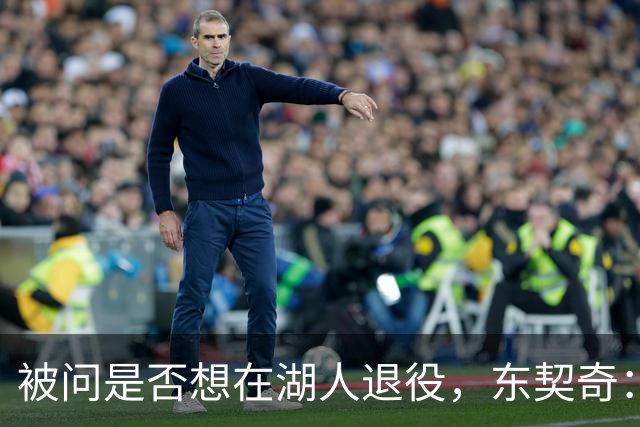 被问是否想在湖人退役，东契奇：希望如愿，但NBA是门生意