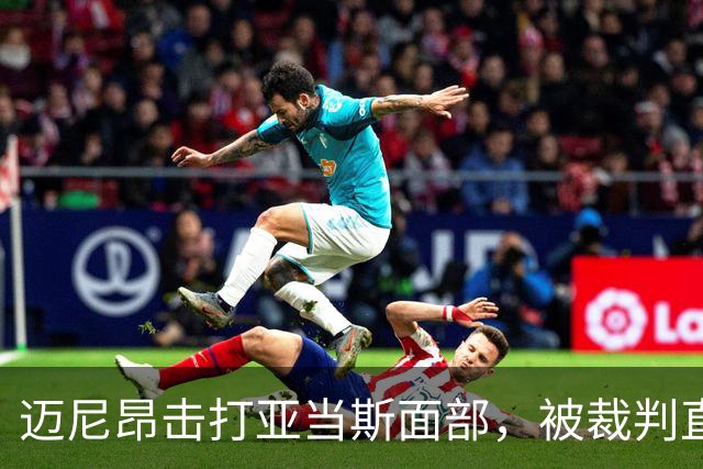 迈尼昂击打亚当斯面部，被裁判直接出示红牌罚下并判点
