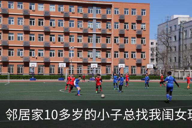 邻居家10多岁的小子总找我闺女玩，前几天闺女突然跑来拽着我衣角说：妈妈，那个哥哥肚子里好像有小宝宝