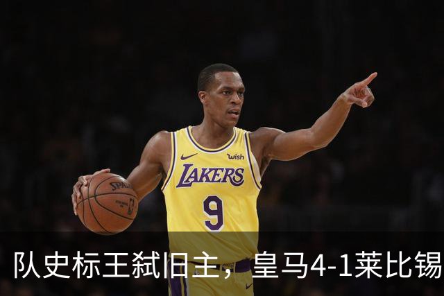 队史标王弑旧主，皇马4-1莱比锡创纪录，姆巴佩3战4球宣战巴萨