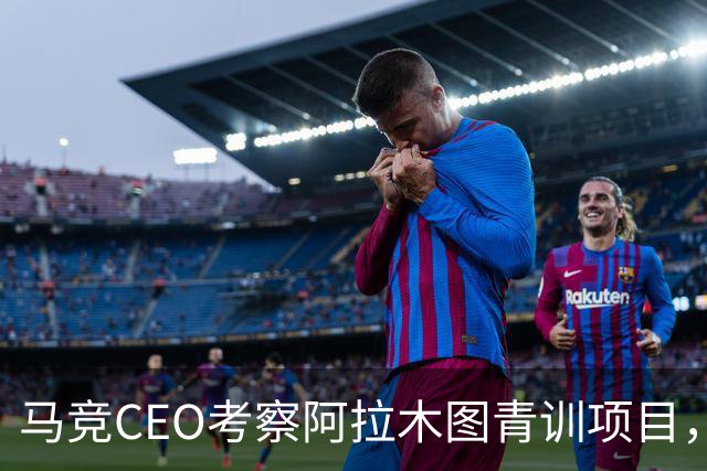 马竞CEO考察阿拉木图青训项目，获哈萨克斯坦总统接见