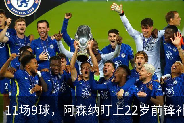 11场9球，阿森纳盯上22岁前锋补强锋线