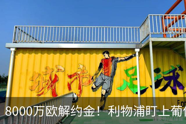 8000万欧解约金！利物浦盯上葡体25岁中场